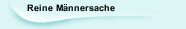Reine Männersache